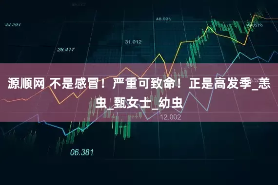 源顺网 不是感冒！严重可致命！正是高发季_恙虫_甄女士_幼虫