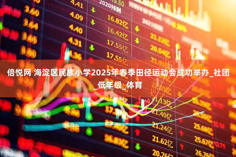 倍悦网 海淀区民族小学2025年春季田径运动会成功举办_社团_低年级_体育