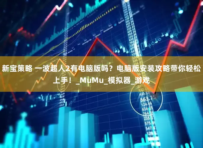 新宝策略 一波超人2有电脑版吗？电脑版安装攻略带你轻松上手！_MuMu_模拟器_游戏